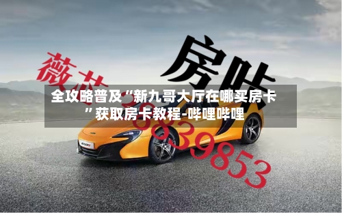 全攻略普及“新九哥大厅在哪买房卡”获取房卡教程-哔哩哔哩-第2张图片