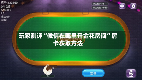 玩家测评“微信在哪里开金花房间”房卡获取方法-第2张图片