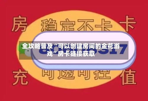 全攻略普及“可以创建房间的金花游戏”房卡链接获取-第2张图片