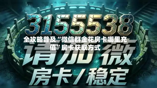 全攻略普及“微信群金花房卡哪里充值	”房卡获取方式-第3张图片