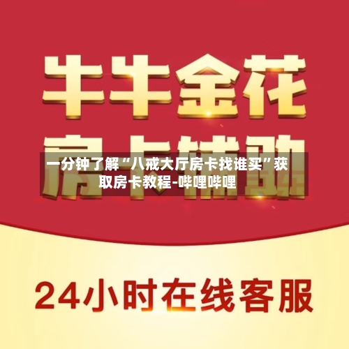 一分钟了解“八戒大厅房卡找谁买”获取房卡教程-哔哩哔哩-第2张图片