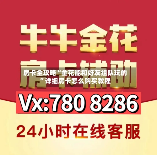 房卡全攻略“金花能和好友组队玩的	”详细房卡怎么购买教程-第2张图片