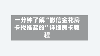 一分钟了解“微信金花房卡找谁买的”详细房卡教程-第2张图片