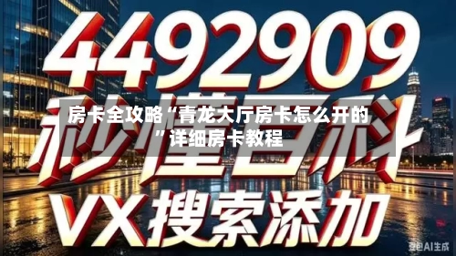 房卡全攻略“青龙大厅房卡怎么开的	”详细房卡教程-第3张图片