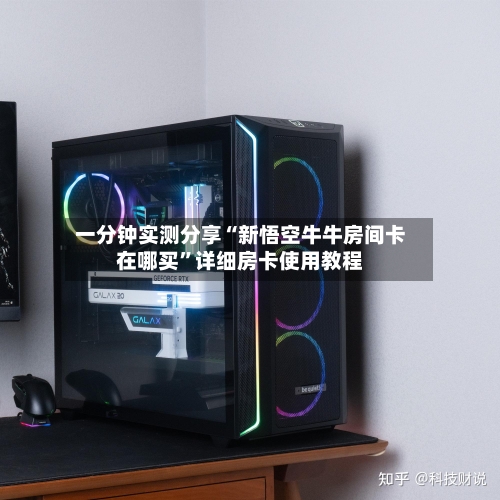 一分钟实测分享“新悟空牛牛房间卡在哪买”详细房卡使用教程-第2张图片