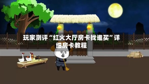 玩家测评“红火大厅房卡找谁买	”详细房卡教程-第2张图片
