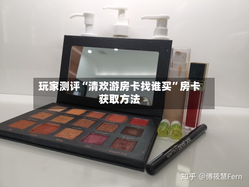 玩家测评“清欢游房卡找谁买”房卡获取方法-第2张图片