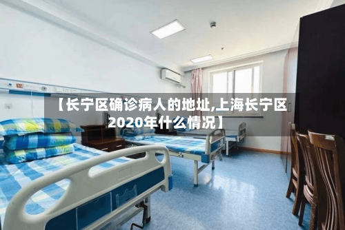 【长宁区确诊病人的地址,上海长宁区2020年什么情况】