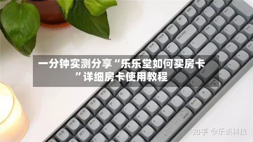 一分钟实测分享“乐乐堂如何买房卡”详细房卡使用教程-第2张图片