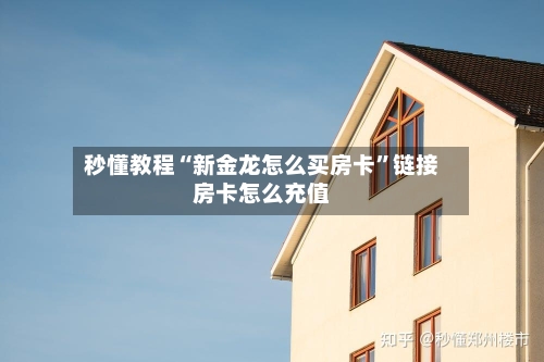 秒懂教程“新金龙怎么买房卡”链接房卡怎么充值-第3张图片