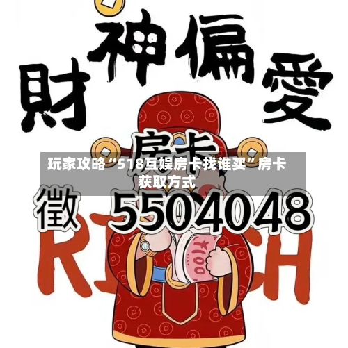 玩家攻略“518互娱房卡找谁买	”房卡获取方式-第3张图片