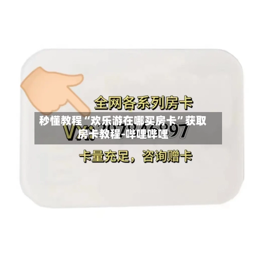 秒懂教程“欢乐游在哪买房卡”获取房卡教程-哔哩哔哩-第2张图片