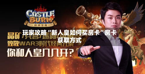 玩家攻略“新人皇如何买房卡	”房卡获取方式-第3张图片