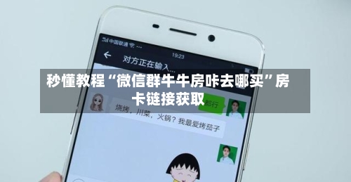 秒懂教程“微信群牛牛房咔去哪买”房卡链接获取-第2张图片