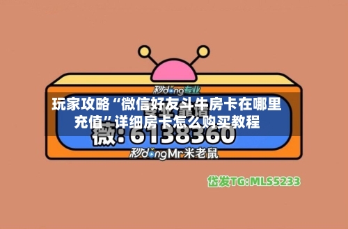 玩家攻略“微信好友斗牛房卡在哪里充值	”详细房卡怎么购买教程-第2张图片