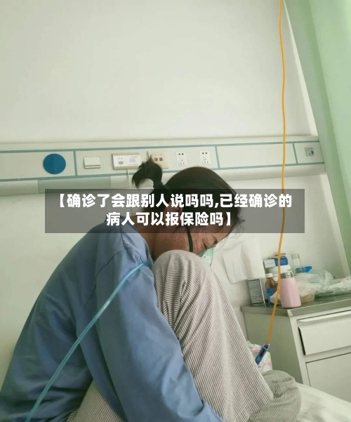 【确诊了会跟别人说吗吗,已经确诊的病人可以报保险吗】-第2张图片