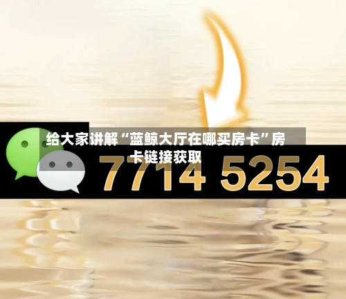 给大家讲解“蓝鲸大厅在哪买房卡	”房卡链接获取-第3张图片
