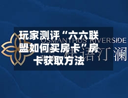 玩家测评“六六联盟如何买房卡”房卡获取方法-第2张图片