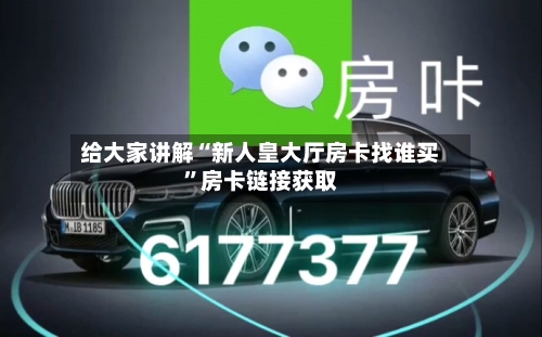 给大家讲解“新人皇大厅房卡找谁买”房卡链接获取-第2张图片
