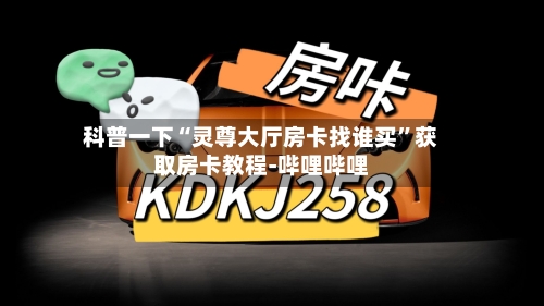 科普一下“灵尊大厅房卡找谁买”获取房卡教程-哔哩哔哩-第2张图片