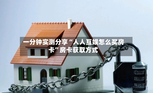 一分钟实测分享“人人互娱怎么买房卡	”房卡获取方式-第3张图片