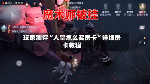 玩家测评“人皇怎么买房卡”详细房卡教程-第2张图片