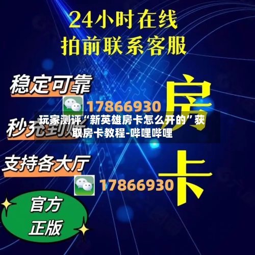 玩家测评“新英雄房卡怎么开的	”获取房卡教程-哔哩哔哩-第2张图片