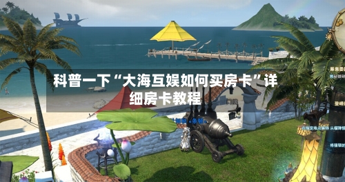 科普一下“大海互娱如何买房卡”详细房卡教程-第3张图片
