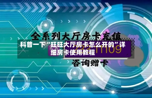 科普一下“旺旺大厅房卡怎么开的”详细房卡使用教程-第2张图片