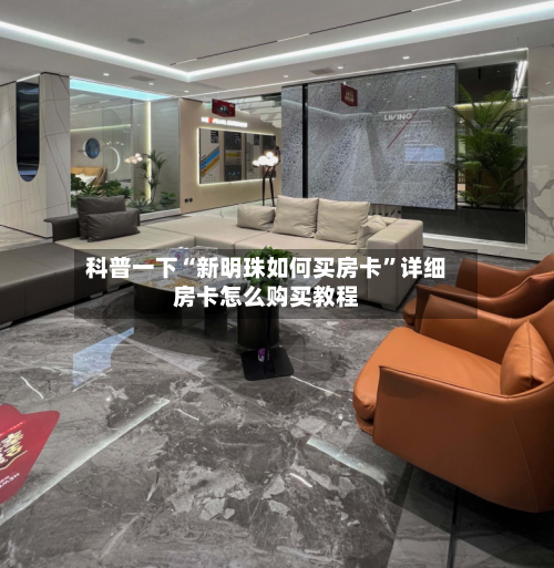科普一下“新明珠如何买房卡”详细房卡怎么购买教程-第2张图片