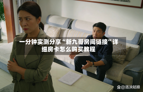 一分钟实测分享“新九哥房间链接”详细房卡怎么购买教程-第3张图片