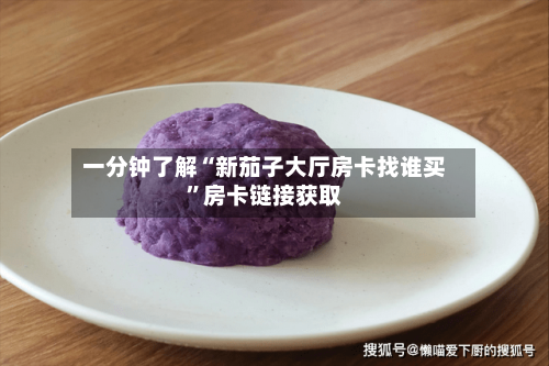 一分钟了解“新茄子大厅房卡找谁买”房卡链接获取-第2张图片