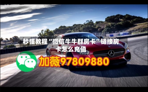 秒懂教程“微信牛牛群房卡	”链接房卡怎么充值-第3张图片