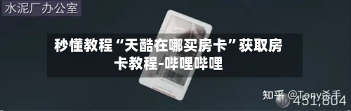 秒懂教程“天酷在哪买房卡”获取房卡教程-哔哩哔哩-第2张图片