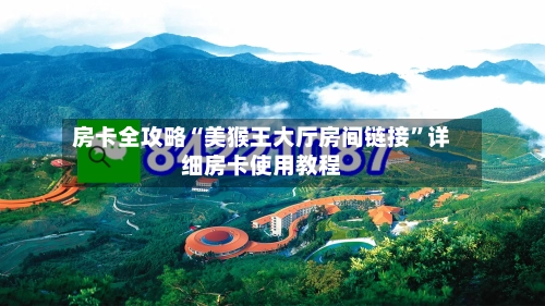 房卡全攻略“美猴王大厅房间链接	”详细房卡使用教程-第2张图片