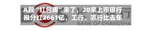 A股“红包雨”来了	，20家上市银行拟分红2661亿，工行、农行比去年提前俩月到账-第2张图片