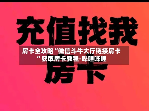 房卡全攻略“微信斗牛大厅链接房卡”获取房卡教程-哔哩哔哩-第2张图片
