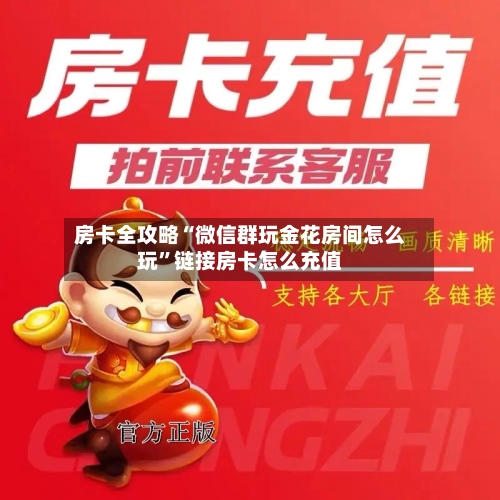 房卡全攻略“微信群玩金花房间怎么玩”链接房卡怎么充值-第3张图片