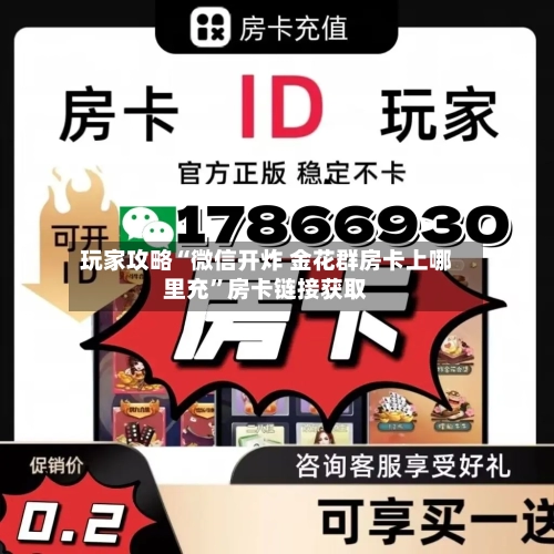 玩家攻略“微信开炸 金花群房卡上哪里充”房卡链接获取