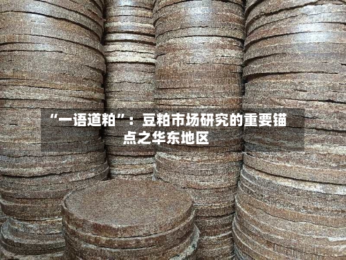 “一语道粕”：豆粕市场研究的重要锚点之华东地区-第1张图片
