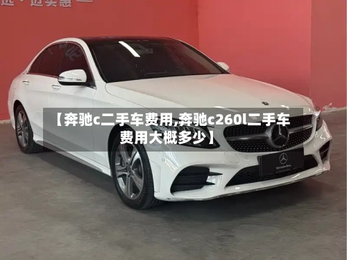 【奔驰c二手车费用,奔驰c260l二手车费用大概多少】