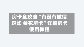 房卡全攻略“有没有微信这炸 金花房卡	”详细房卡使用教程-第2张图片