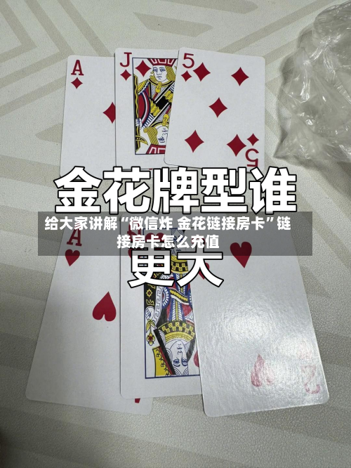 给大家讲解“微信炸 金花链接房卡”链接房卡怎么充值-第2张图片