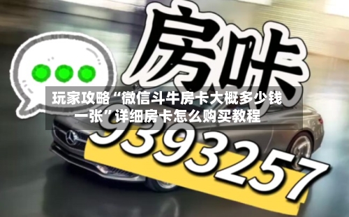 玩家攻略“微信斗牛房卡大概多少钱一张”详细房卡怎么购买教程-第2张图片