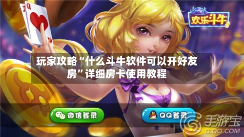 玩家攻略“什么斗牛软件可以开好友房	”详细房卡使用教程-第3张图片