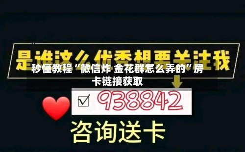 秒懂教程“微信炸 金花群怎么弄的”房卡链接获取-第2张图片