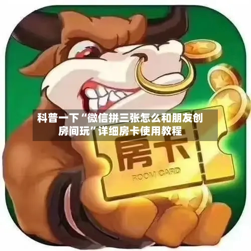 科普一下“微信拼三张怎么和朋友创房间玩	”详细房卡使用教程-第2张图片