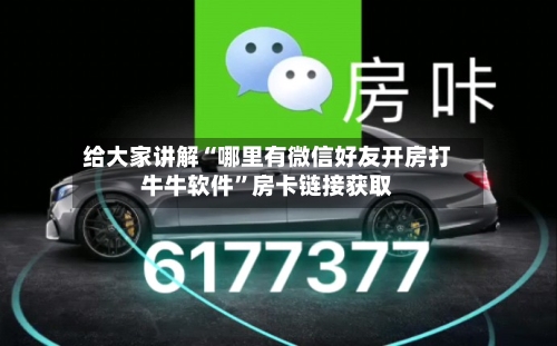 给大家讲解“哪里有微信好友开房打牛牛软件”房卡链接获取-第3张图片
