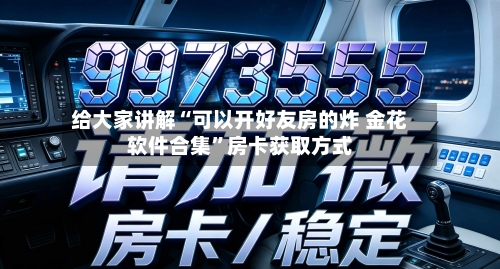 给大家讲解“可以开好友房的炸 金花软件合集”房卡获取方式-第3张图片