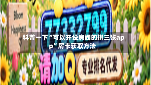 科普一下“可以开设房间的拼三张app	”房卡获取方法-第3张图片
